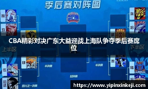CBA精彩对决广东大益迎战上海队争夺季后赛席位