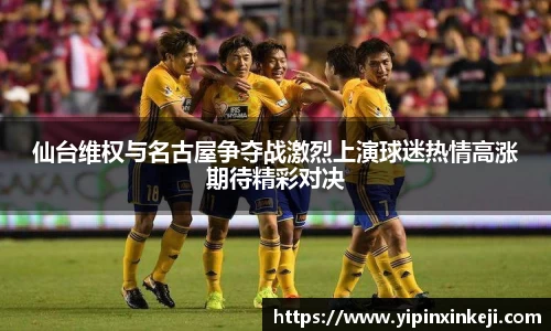 仙台维权与名古屋争夺战激烈上演球迷热情高涨期待精彩对决