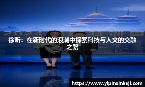 徐昕：在新时代的浪潮中探索科技与人文的交融之路