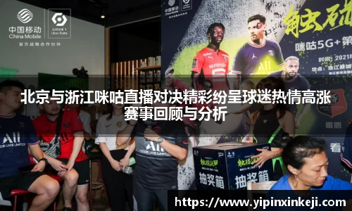 北京与浙江咪咕直播对决精彩纷呈球迷热情高涨赛事回顾与分析