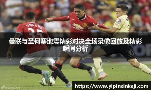 曼联与圣何塞地震精彩对决全场录像回放及精彩瞬间分析