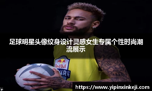 足球明星头像纹身设计灵感女生专属个性时尚潮流展示