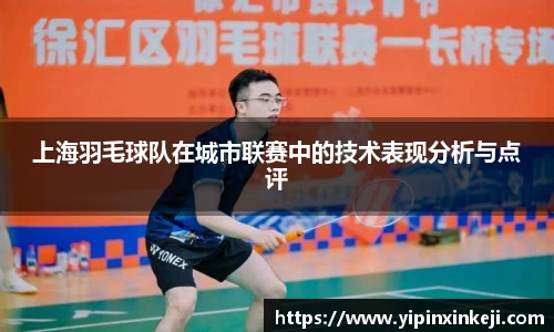 上海羽毛球队在城市联赛中的技术表现分析与点评